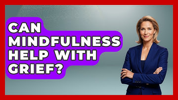 Can Mindfulness Help With Grief? - Cognitive Therapy Hub