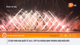 Lễ Hội Pháo Hoa Quốc Tế 2023, Tiếp Tục Khẳng Định Thương Hiệu Điểm Đến