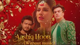 Aashiq Hoon - Without music | Mohsin Khan, Aneri Vajani | Raj Barman, Raees & Zain-Sam, Vikki N