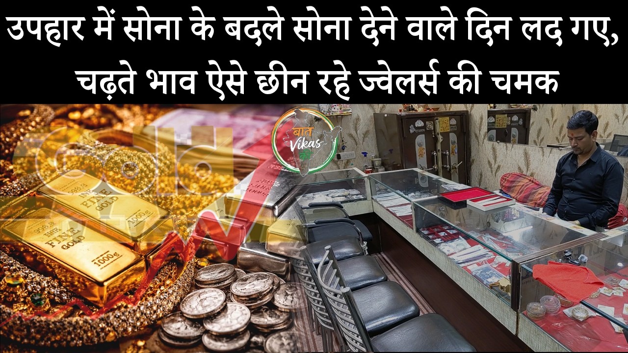सोने-चांदी के बढ़ते दामों से छोटे ज्वेलर्स के धंदे पर लगा ग्रहण, कैश गिफ्ट का ट्रेंड तेज.....
