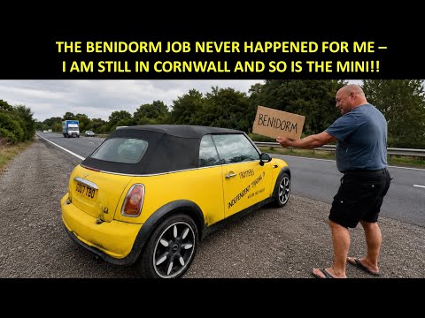 THE BENIDORM JOB NEVER HAPPENED FOR ME - I AM STILL IN CORNWALL, AND SO IS THE MINI!!