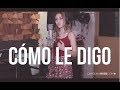 Cómo le digo - Banda La Misma Tierra (Carolina Ross cover)