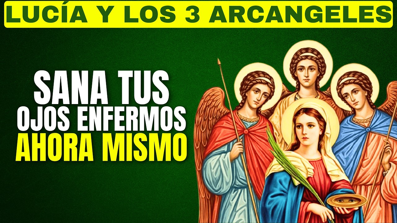 SANACIÓN INMEDIATA DE LOS OJOS CON SANTA LUCÍA, SAN MIGUEL, SAN RAFAEL Y SAN GABRIEL