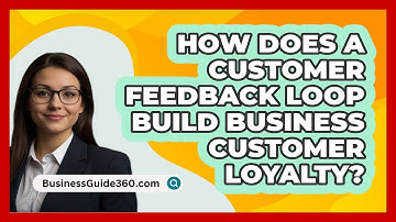 How Does A Customer Feedback Loop Build Business Customer Loyalty? - BusinessGuide360.com