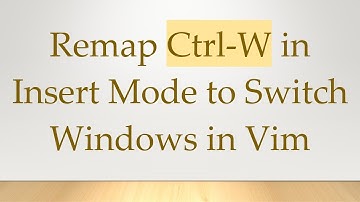 Remap Ctrl-W in Insert Mode to Switch Windows in Vim