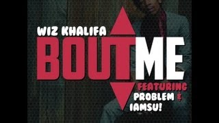 Wiz Khalifa   Bout Me ft  Problem & Iamsu