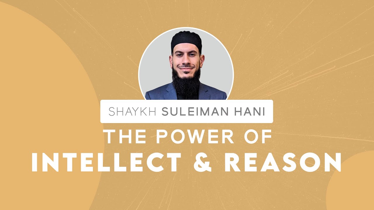 The Power of Intellect & Reason | Shaykh Suleiman Hani