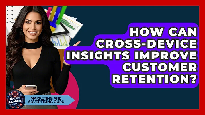 How Can Cross-Device Insights Improve Customer Retention? - Marketing and Advertising Guru
