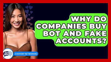 Why Do Companies Buy Bot And Fake Accounts? - Everyday-Networking