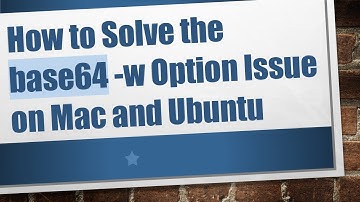 How to Solve the base64 -w Option Issue on Mac and Ubuntu