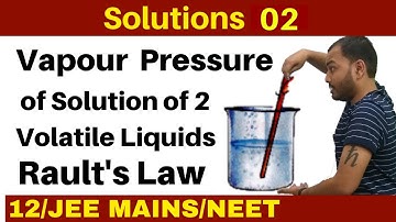 Solutions 02 I Vapour Pressure of Solution of Two Volatile Liquids - RAULT