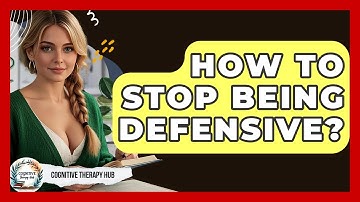 How To Stop Being Defensive? - Cognitive Therapy Hub