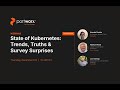 State of Kubernetes: Trends, Truths & Survey Surprises