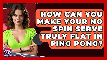 How Can You Make Your No Spin Serve Truly Flat In Ping Pong? - Ping Pong Prodigy