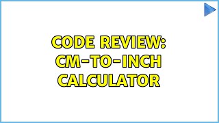 Code Review: cm-to-inch calculator (2 Solutions!!)