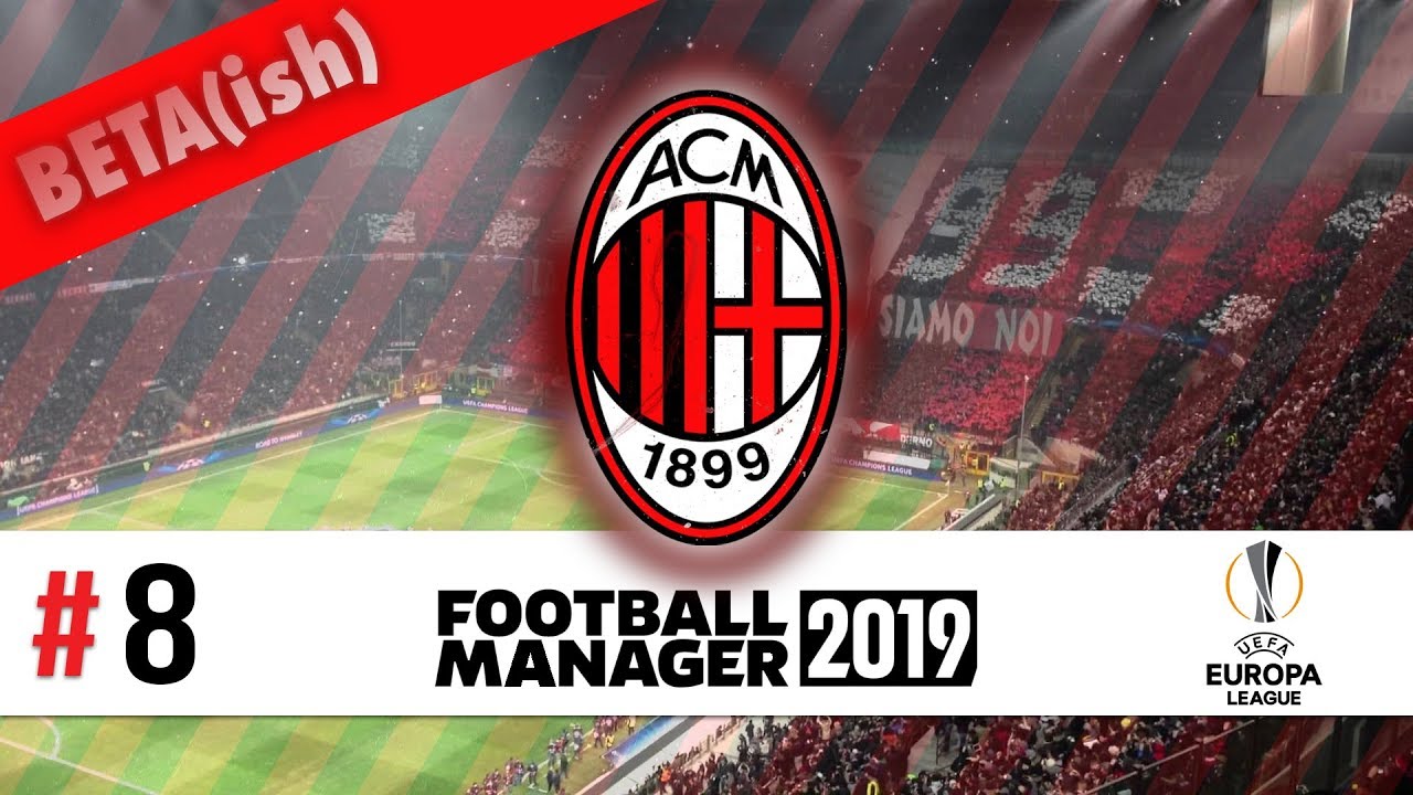 AC Milan | #8 | Euro League...again! | Football Manager 2019 Beta