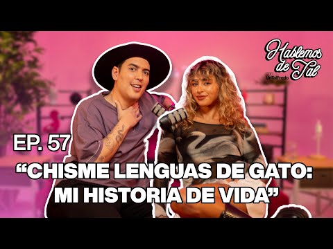 Hablemos De Tal - Ep. 57 - "CHISME LENGUAS DE GATO: MI HISTORIA DE VIDA" | UnTalFredo