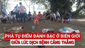 PHÁ TỤ ĐIỂM ĐÁNH BẠC GIÁP BIÊN GIỚI GIỮA LÚC DỊCH BỆNH CĂNG THẲNG | HAI LÚA TV
