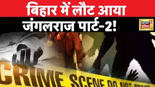 Bihar Crime News: बिहार में केवल नाम का रह गया सुशासन राज!, 48 घंटे में 10 लोगों की हत्या | News18