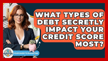 What Types Of Debt Secretly Impact Your Credit Score Most? - Your Guide to Budgeting