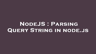 NodeJS : Parsing Query String in node.js