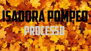 Isadora Pompeo processo  (letra)