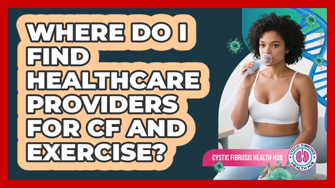 Where Do I Find Healthcare Providers For CF And Exercise? - Cystic Fibrosis Health Hub