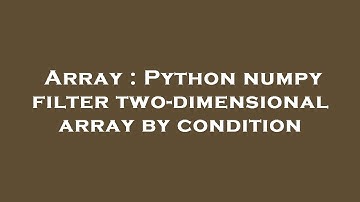 Array : Python numpy filter two-dimensional array by condition