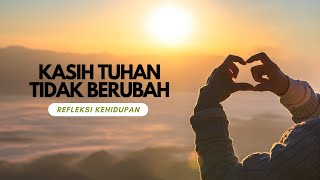 KASIH TUHAN TIDAK BERUBAH | REFLEKSI KEHIDUPAN