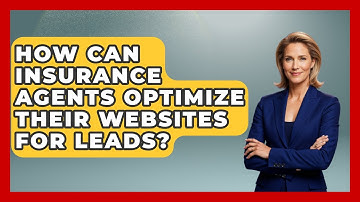 How Can Insurance Agents Optimize Their Websites For Leads? - Insurance Agent Success Guide