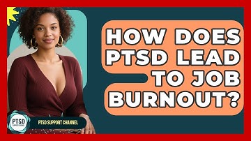 How Does PTSD Lead To Job Burnout? - PTSD Support Channel