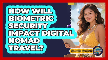 How Will Biometric Security Impact Digital Nomad Travel? - Digital Nomad Success Guide