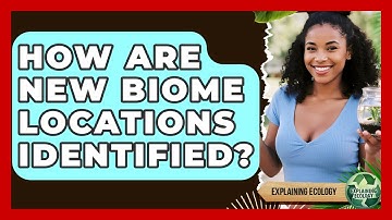 How Are New Biome Locations Identified? - Explaining Ecology