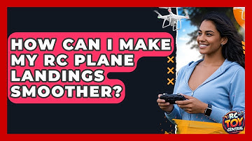 How Can I Make My RC Plane Landings Smoother? - RC Toy Central