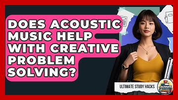 Does Acoustic Music Help With Creative Problem Solving? - Ultimate Study Hacks
