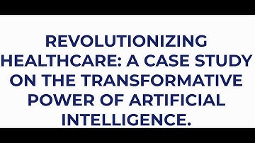 A Case Study On The Transformative Power of AI In Healthcare