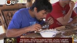 24 Oras: Pacquiao, malakas kumain para lalong tumibay ang katawan at maabot ang kailangang timbang