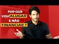 POR QUE VOU ALUGAR E NÃO FINANCIAR ?