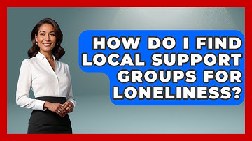How Do I Find Local Support Groups For Loneliness? - Cognitive Therapy Hub