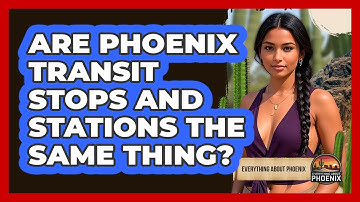 Are Phoenix Transit Stops And Stations The Same Thing? - Everything About Phoenix
