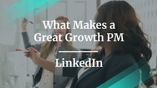 Webinar: What Makes a Great Growth PM By Linkedin PM, Andrew Yu