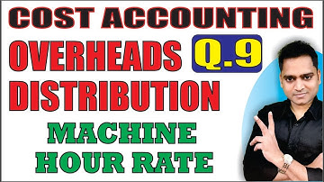 Cost Accounting Overheads Practical Question 9 Machine Hour Rate MHR | EduTrix | Ashok Kumar