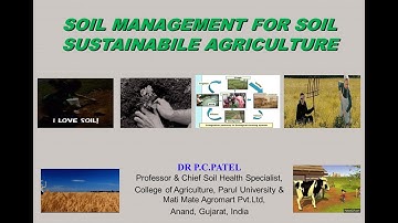 SOIL MANAGEMENT FOR SOIL SUSTAINABLE AGRICULTURE BY DR.P.C. PATEL