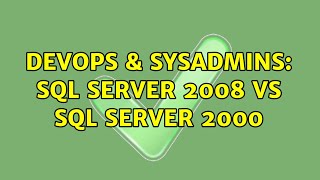 DevOps & SysAdmins: SQL Server 2008 Vs SQL Server 2000 (2 Solutions!!)