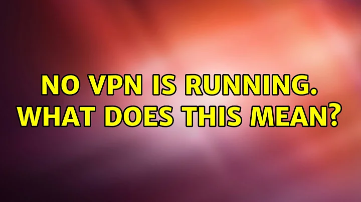 Ubuntu: No VPN is running. What does this mean?