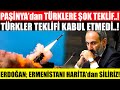 PAŞİNYAN'dan TÜRKİYE'ye ŞOK TEKLİF..! TÜRKLER KABUL ETMEDİ! ERDOĞAN; ERMENİSTANI HARİTA'dan SİLERİZ!