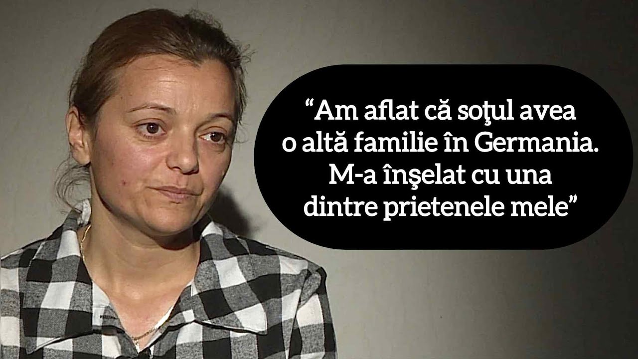 “Am aflat că soţul avea o altă familie în Germania. M-a înşelat cu una dintre prietenele mele”