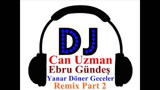 Ebru Gündeş Yanar Döner Geceler Dj Can Uzman Remix Part 2