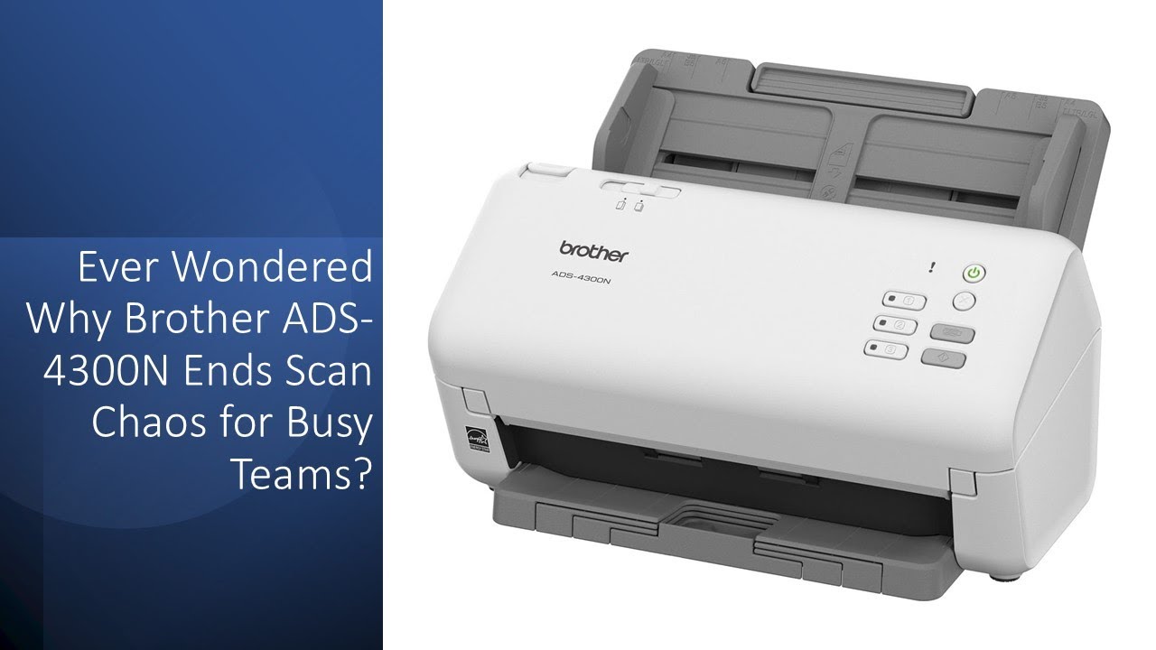 Ever Wondered Why Brother ADS-4300N Ends Scan Chaos for Busy Teams