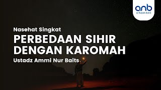 Nasehat Singkat - Perbedaan Sihir Dengan Karomah | Ustadz Ammi Nur Baits